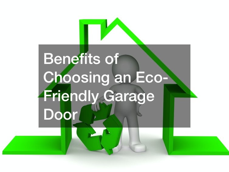 Benefits of Choosing an Eco-Friendly Garage Door