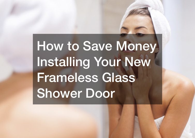 How to Save Money Installing Your New Frameless Glass Shower Door