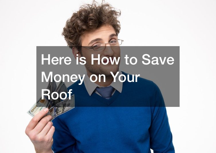 Here is How to Save Money on Your Roof