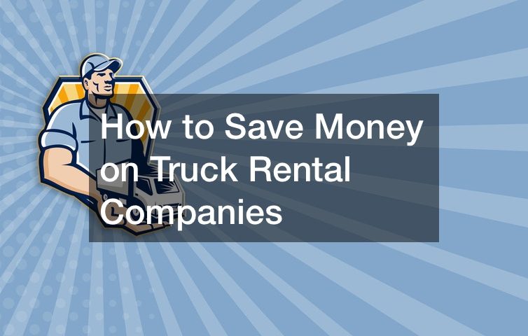How to Save Money on Truck Rental Companies