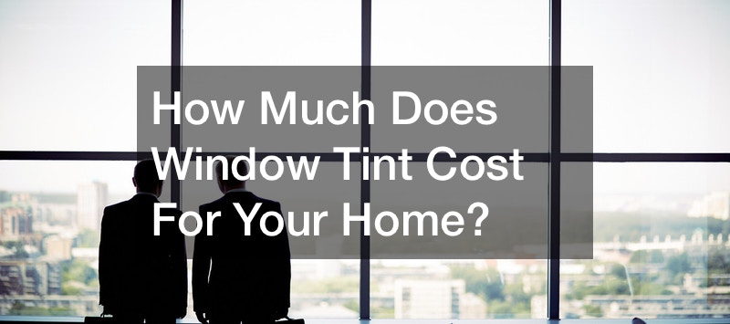 How Much Does Window Tint Cost For Your Home?