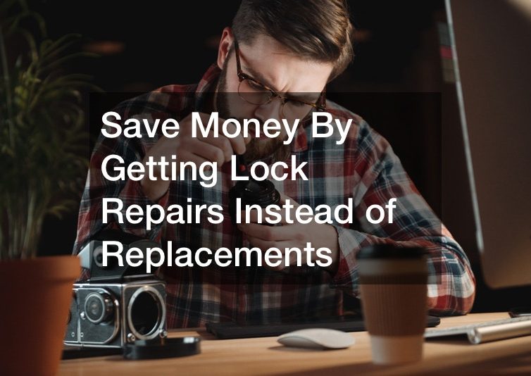 Save Money By Getting Lock Repairs Instead of Replacements