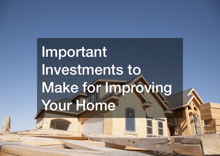 Important Investments to Make for Improving Your Home
