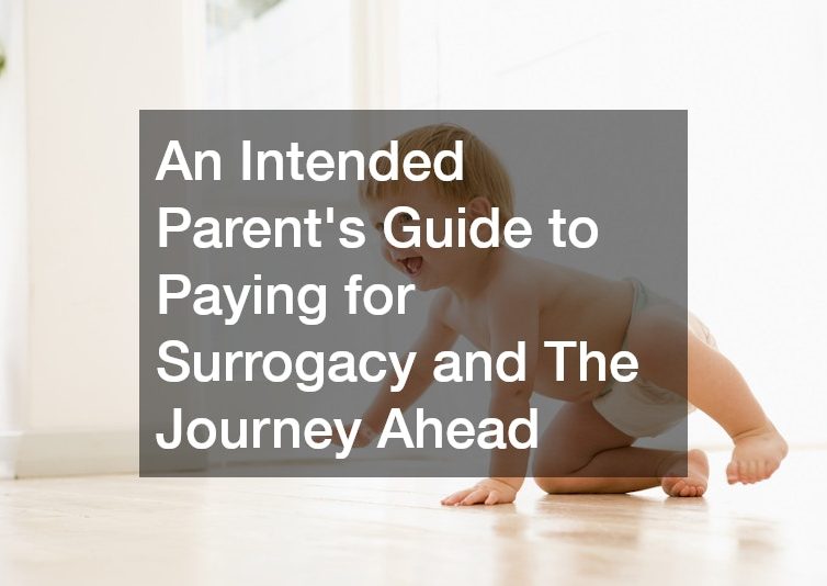 An Intended Parents Guide to Paying for Surrogacy and The Journey Ahead