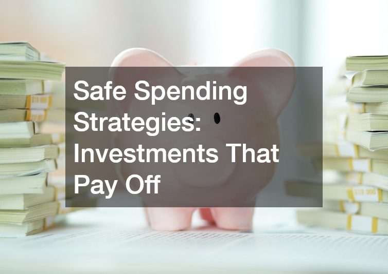 Safe Spending Strategies: Investments That Pay Off